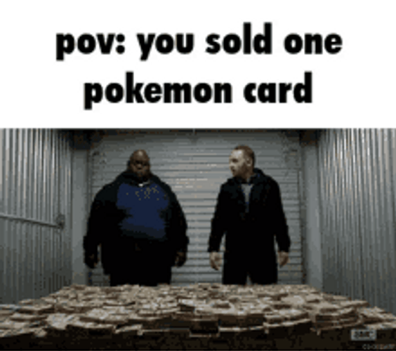 POV You Sold One Pokemon Card